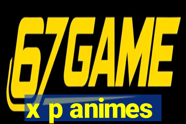 x p animes